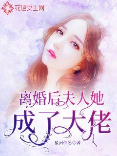 離婚后，夫人她成了大佬(全集)