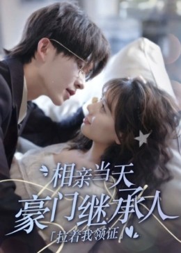 新版《相親當天豪門繼承人拉著我領證》(全集)