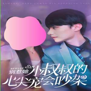 別惹她，小叔叔的心尖寵會吵架(全集)