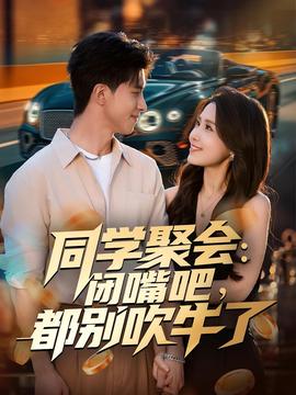 同學(xué)聚會：閉嘴吧，都別吹牛了(全集)