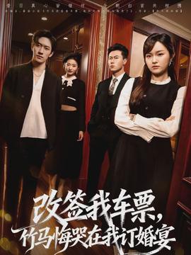 改簽我車票，竹馬悔哭在我訂婚宴(全集)